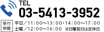 TEL:03-5413-3952　営業時間：平日／11：00〜13：00・14：00〜17：00　土／12：00〜16：00　※日曜祝日は定休日